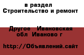  в раздел : Строительство и ремонт » Другое . Ивановская обл.,Иваново г.